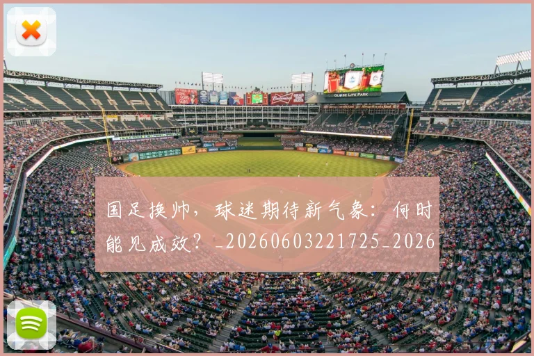 国足换帅，球迷期待新气象：何时能见成效？_20260603221725_20260703223856