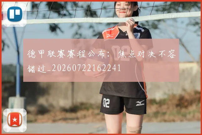 德甲联赛赛程公布：焦点对决不容错过_20260722162241