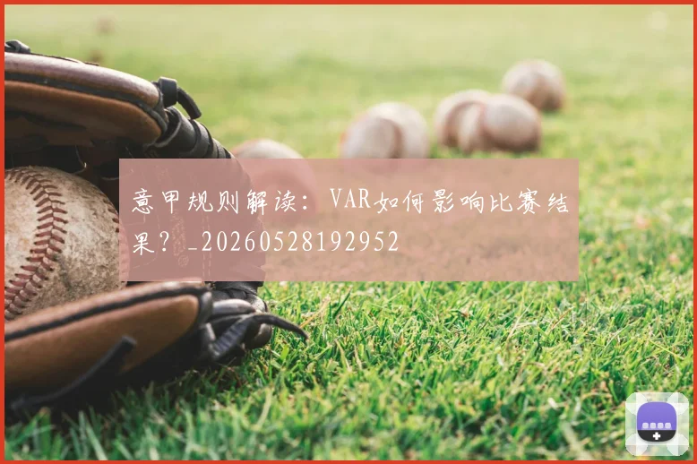 意甲规则解读:VAR如何影响比赛结果?_20260528192952