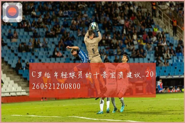 C罗给年轻球员的十条宝贵建议_20260521200800