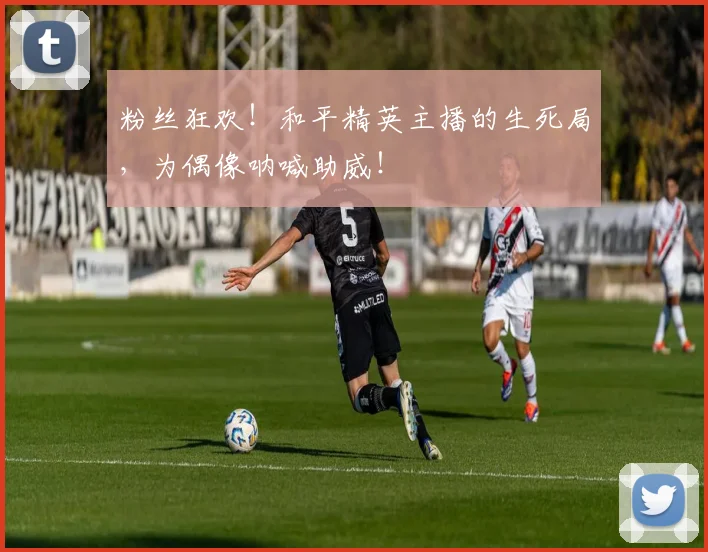 粉丝狂欢!和平精英主播的生死局,为偶像呐喊助威!